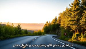 گردشگری جاده‌ای؛ تأثیر راه‌های جدید بر اشتغال محلی