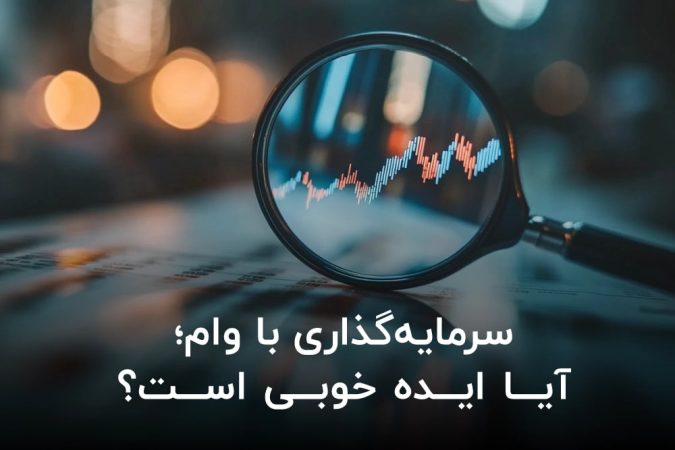 سرمایه‌گذاری با وام؛ آیا ایده خوبی است؟