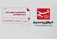 سرخط مهمترین خبرهای 16  آذر ماه در رسانه‌های سمنان